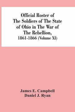 Official Roster Of The Soldiers Of The State Of Ohio In The War Of The Rebellion, 1861-1866 (Volume XI) - E. Campbell, James; J. Ryan, Daniel