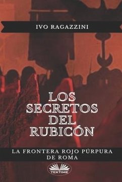 Los secretos del Rubicón: La frontera rojo púrpura de Roma - Ivo Ragazzini