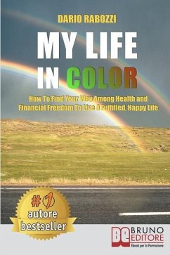 My Life In Color: How to Find Your Way Among Health and Financial Freedom to Live a Fulfilled, Happy Life - Rabozzi, Dario