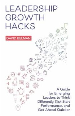 Leadership Growth Hacks: A Guide for Emerging Leaders to Think Differently, Kick-Start Performance, and Get Ahead Quicker - Belman, David