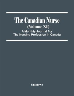 The Canadian Nurse (Volume Xi) A Monthly Journal For The Nursing Profession In Canada - Unknown