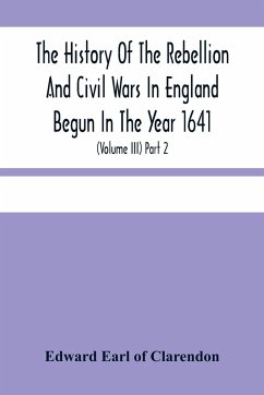 The History Of The Rebellion And Civil Wars In England Begun In The Year 1641 - Edward Earl of Clarendon