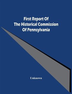 First Report Of The Historical Commission Of Pennsylvania - Unknown