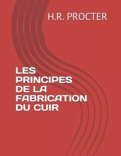 Les Principes de la Fabrication Du Cuir - Procter, H. R.