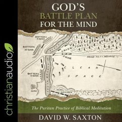 God's Battle Plan for the Mind: The Puritan Practice of Biblical Meditation - Saxton, David W.