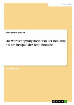 Die Wertschöpfungstreiber in der Industrie 4.0 am Beispiel der Textilbranche - Erhard, Alexandra