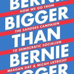Bigger Than Bernie: How We Go from the Sanders Campaign to Democratic Socialism - Day, Meagan; Uetricht, Micah