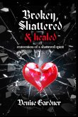Broken, Shattered & Healed &quote;Restoration of a Shattered Spirit&quote;