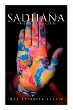 Sadhana - The Realisation of Life: Essays on Religion and the Ancient Spirit of India - Tagore, Rabindranath