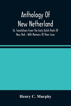 Anthology Of New Netherland, Or, Translations From The Early Dutch Poets Of New York - C. Murphy, Henry