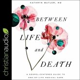 Between Life and Death Lib/E: A Gospel-Centered Guide to End-Of-Life Medical Care