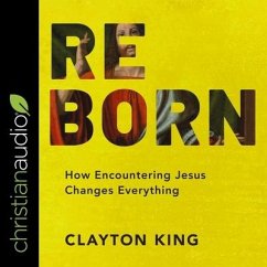 Reborn: How Encountering Jesus Changes Everything - King, Clayton