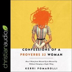 Confessions of a Proverbs 32 Woman Lib/E: How I Went from Messed Up to Blessed Up Without Changing a Single Thing - Pomarolli, Kerri