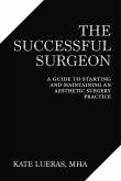 The Successful Surgeon: A Guide to Starting and Maintaining an Aesthetic Surgery Practice