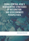 China-Central Asia's Regiocentric Strategies of Integration and Geoeconomics Perspectives (eBook, ePUB)