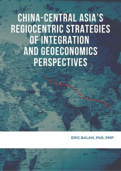 China-Central Asia's Regiocentric Strategies of Integration and Geoeconomics Perspectives (eBook, ePUB) - Balan, Eric