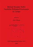 Behind Wooden Walls - Neolithic Palisaded Enclosures in Europe