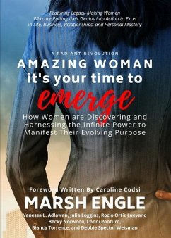 Amazing Woman It's Your Time to Emerge: How Women are Discovering and Harnessing the Infinite Power to Manifest Their Evolving Purpose - Engle, Marsh; Adlawan, Vanessa L.; Loggins, Julia