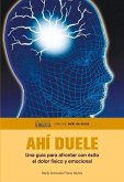 Ahí Duele: Una Guía Para Afrontar Con Éxito El Dolor Físico Y Emocional