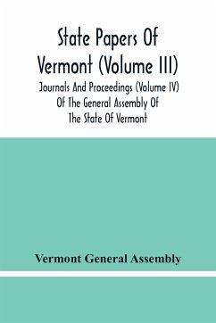 State Papers Of Vermont (Volume Iii); Journals And Proceedings (Volume Iv) Of The General Assembly Of The State Of Vermont - General Assembly, Vermont