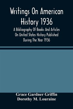 Writings On American History 1936; A Bibliography Of Books And Articles On United States History Published During The Year 1936 - Gardner Griffin, Grace; M. Louraine, Dorothy