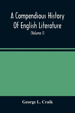 A Compendious History Of English Literature, And Of The English Language, From The Norman Conquest With Numerous Specimens (Volume I) - L. Craik, George