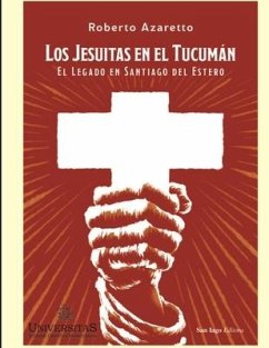 Los jesuitas en el Tucumán: El legado en Santiago del Estero - Azaretto, Roberto