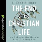 The End of the Christian Life Lib/E: How Embracing Our Mortality Frees Us to Truly Live