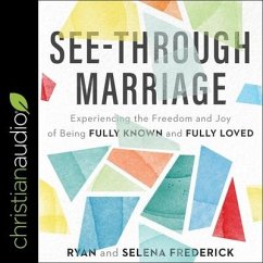 See-Through Marriage: Experiencing the Freedom and Joy of Being Fully Known and Fully Loved - Frederick, Ryan; Frederick, Selena