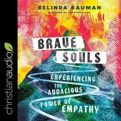 Brave Souls Lib/E: Experiencing the Audacious Power of Empathy - Bauman, Belinda
