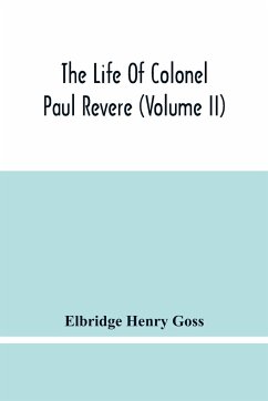 The Life Of Colonel Paul Revere (Volume Ii) - Henry Goss, Elbridge