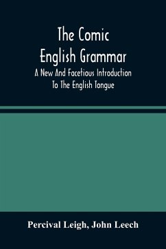 The Comic English Grammar; A New And Facetious Introduction To The English Tongue - Leigh, Percival; Leech, John