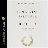 Remaining Faithful in Ministry Lib/E: 9 Essential Convictions for Every Pastor