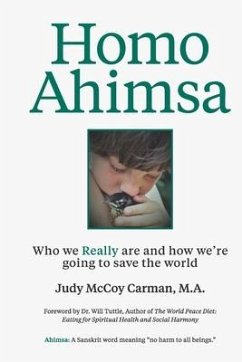 Homo Ahimsa: Who We Really Are And How We're Going to Save The World - Carman M. a., Judy McCoy