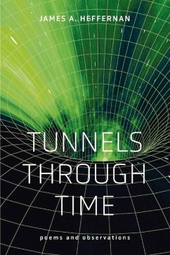 Tunnels Through Time: Poems and Observations - Heffernan, James A.