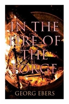 In the Fire of the Forge: Historical Novel - A Romance of Old Nuremberg - Ebers, Georg; Safford, Mary J.