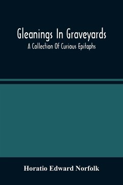 Gleanings In Graveyards; A Collection Of Curious Epitaphs - Edward Norfolk, Horatio