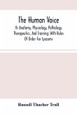 The Human Voice; Its Anatomy, Physiology, Pathology, Therapeutics, And Training; With Rules Of Order For Lyceums