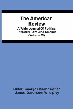 The American Review; A Whig Journal Of Politics, Literature, Art, And Science (Volume Xi) - Davenport Whelpley, James