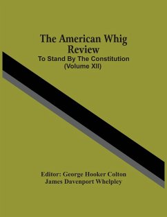 The American Whig Review; To Stand By The Constitution (Volume Xii) - Davenport Whelpley, James