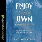 Enjoy Today, Own Tomorrow Lib/E: Discover the Power to Live the Life You Love