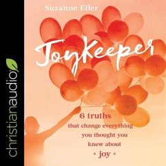 Joykeeper Lib/E: 6 Truths That Change Everything You Thought You Knew about Joy - Eller, Suzanne