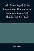 Sixth Annual Report Of The Commissioner Of Statistics To The General Assembly Of Ohio For The Year 1862