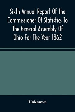 Sixth Annual Report Of The Commissioner Of Statistics To The General Assembly Of Ohio For The Year 1862 - Unknown