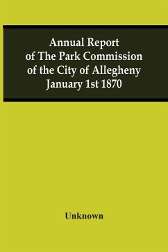 Annual Report Of The Park Commission Of The City Of Allegheny January 1St 1870 - Unknown