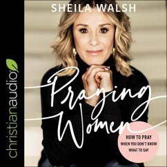 Praying Women: How to Pray When You Don't Know What to Say - Walsh, Sheila
