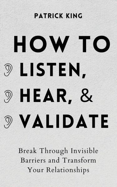 How to Listen, Hear, and Validate How to Listen, Hear, and Validate