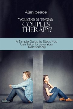 Thinking of Trying Couples Therapy?: A Simple Guide to Steps You Can Take To Save Your Relationship - Peace, Alan