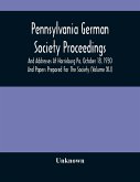 Pennsylvania German Society Proceedings And Addresses At Harrisburg Pa. October 18, 1930 And Papers Prepared For The Society (Volume XLI)