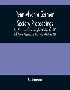 Pennsylvania German Society Proceedings And Addresses At Harrisburg Pa. October 18, 1930 And Papers Prepared For The Society (Volume XLI) - Unknown